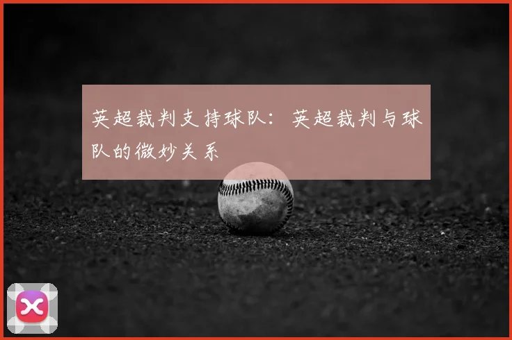 英超裁判支持球队:英超裁判与球队的微妙关系